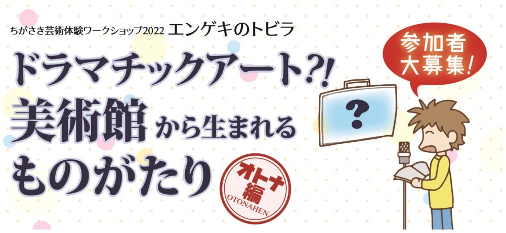 ちがさき芸術体験ワークショップ2022 エンゲキのトビラ 「ドラマチックアート？！美術館から生まれるものがたり」のイメージ